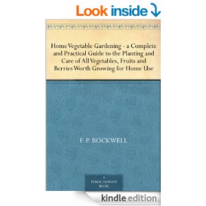 Home Vegetable Gardening -a Complete and Practical Guide to the Planting and Care of All Vegetables, Fruits and Berries Worth Growing for Home Use 
